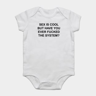 SEX IS COOL FUCK THE SYSTEM Baby Bodysuit